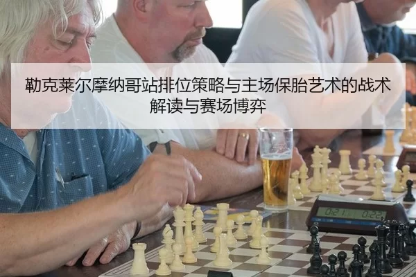 勒克莱尔摩纳哥站排位策略与主场保胎艺术的战术解读与赛场博弈